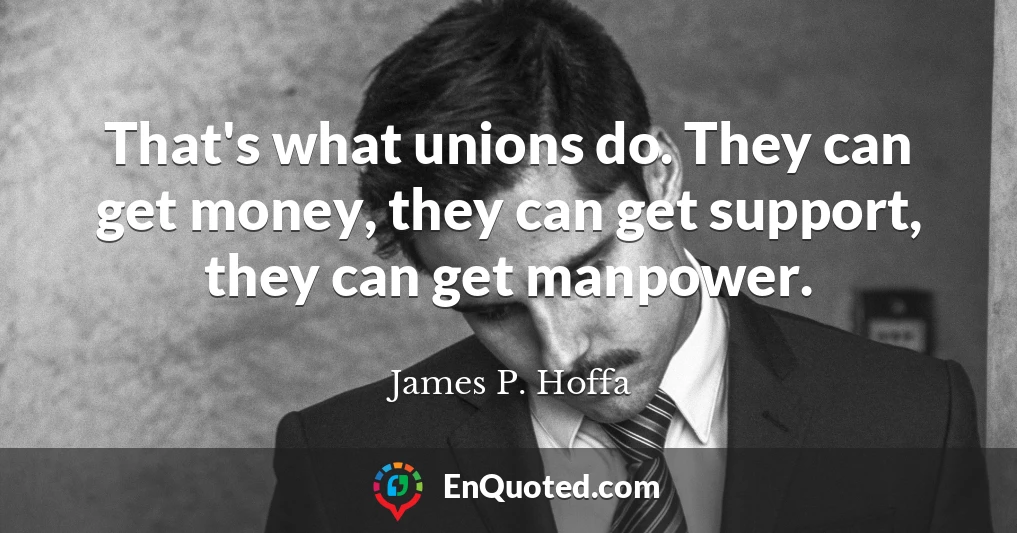 That's what unions do. They can get money, they can get support, they can get manpower.