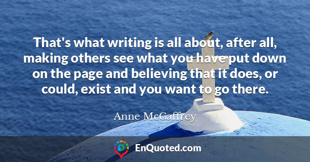 That's what writing is all about, after all, making others see what you have put down on the page and believing that it does, or could, exist and you want to go there.