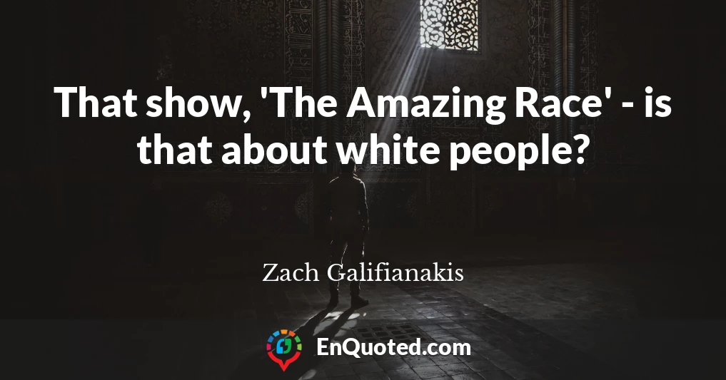 That show, 'The Amazing Race' - is that about white people?