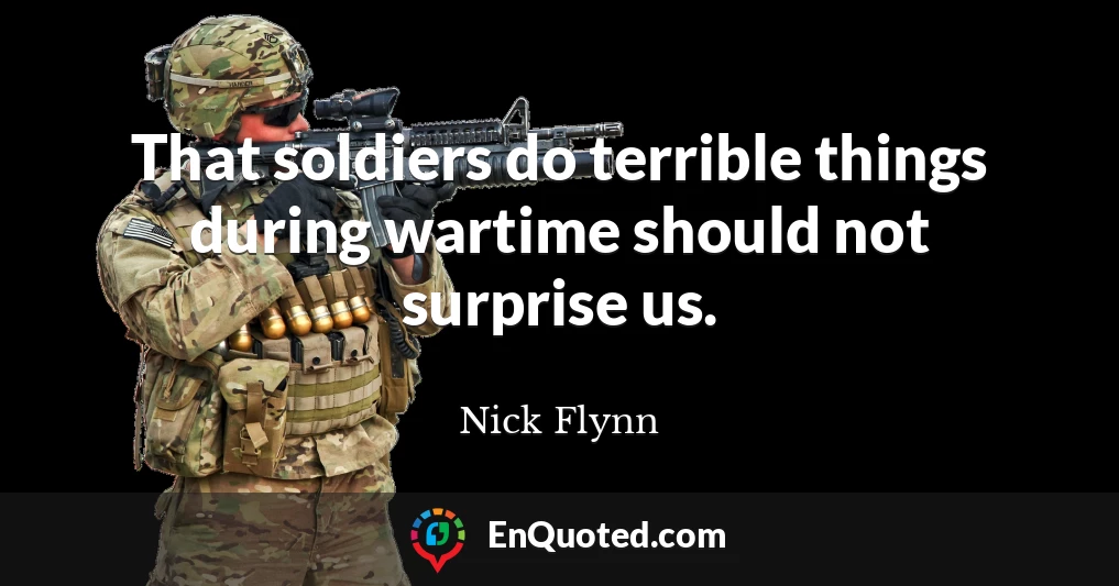 That soldiers do terrible things during wartime should not surprise us.