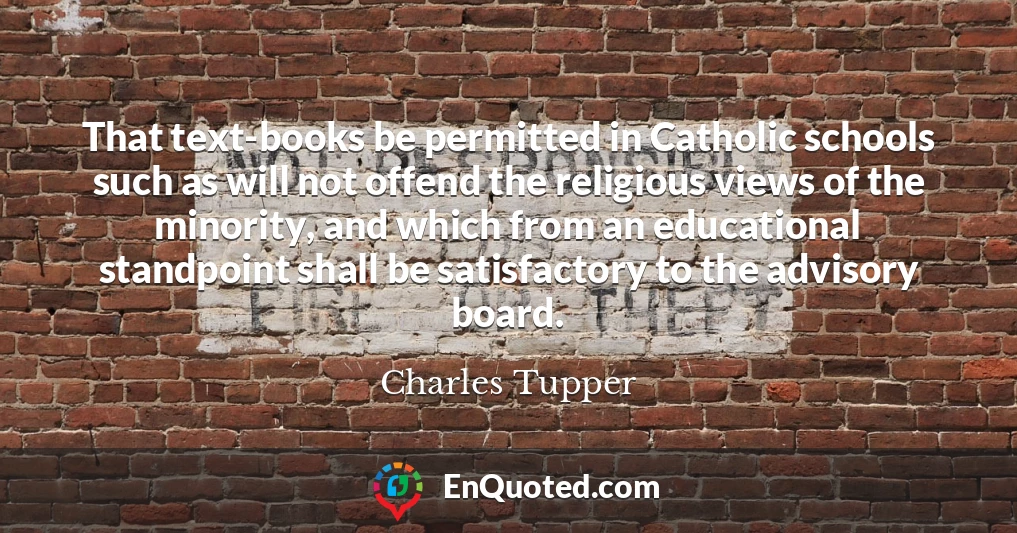 That text-books be permitted in Catholic schools such as will not offend the religious views of the minority, and which from an educational standpoint shall be satisfactory to the advisory board.