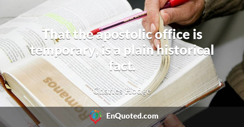 That the apostolic office is temporary, is a plain historical fact.