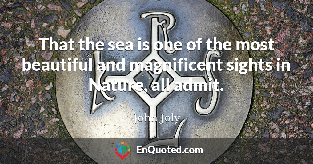 That the sea is one of the most beautiful and magnificent sights in Nature, all admit.