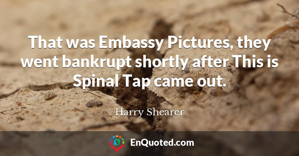 That was Embassy Pictures, they went bankrupt shortly after This is Spinal Tap came out.