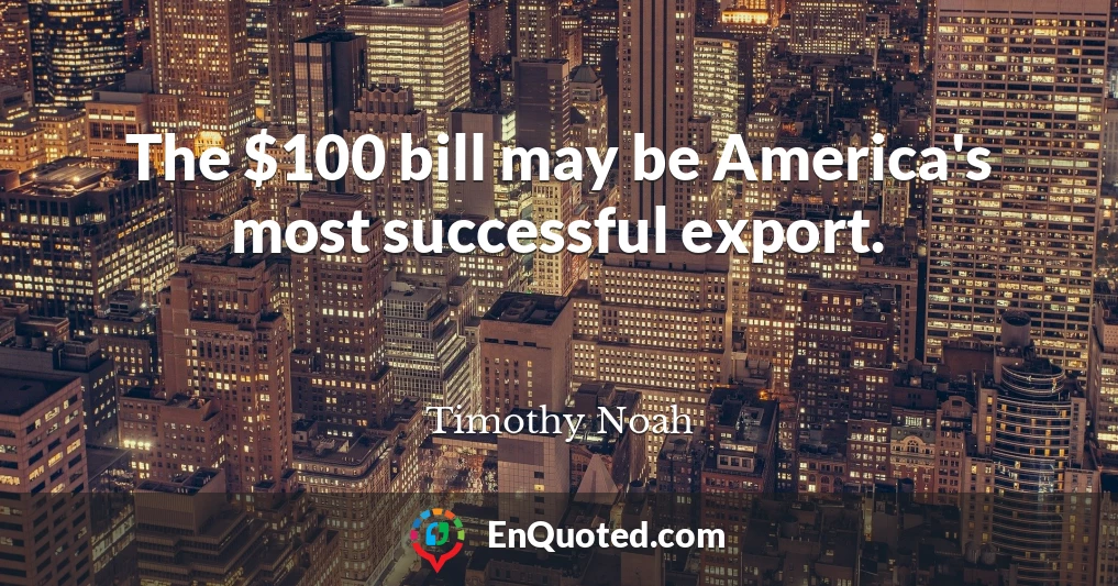 The $100 bill may be America's most successful export.