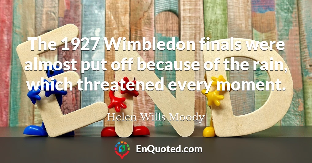 The 1927 Wimbledon finals were almost put off because of the rain, which threatened every moment.