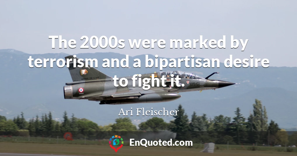The 2000s were marked by terrorism and a bipartisan desire to fight it.