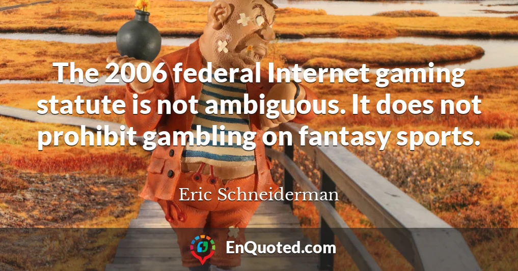 The 2006 federal Internet gaming statute is not ambiguous. It does not prohibit gambling on fantasy sports.