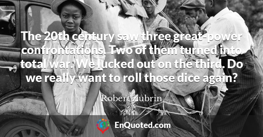 The 20th century saw three great-power confrontations. Two of them turned into total war. We lucked out on the third. Do we really want to roll those dice again?