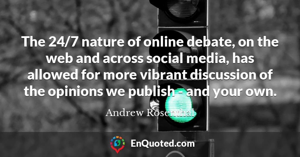 The 24/7 nature of online debate, on the web and across social media, has allowed for more vibrant discussion of the opinions we publish - and your own.