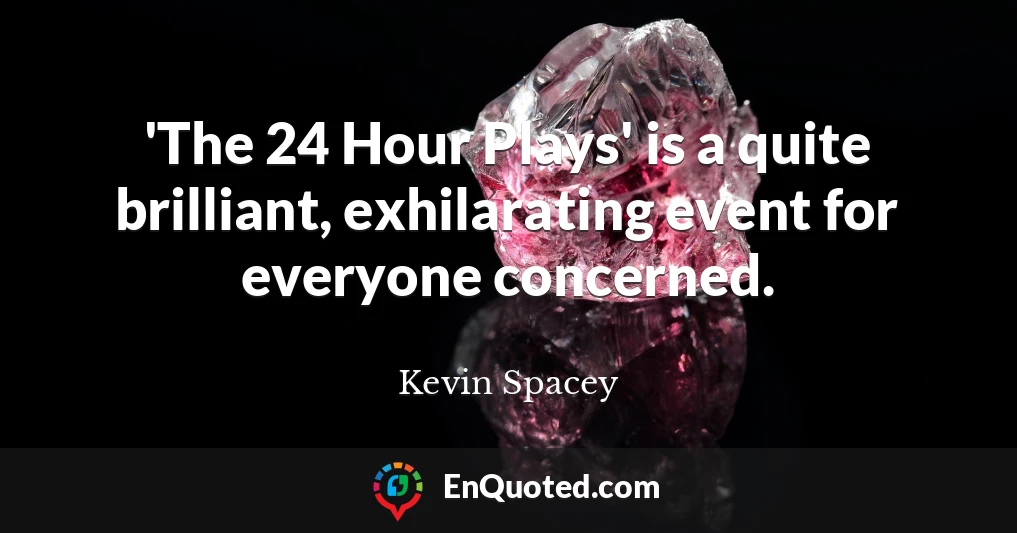 'The 24 Hour Plays' is a quite brilliant, exhilarating event for everyone concerned.