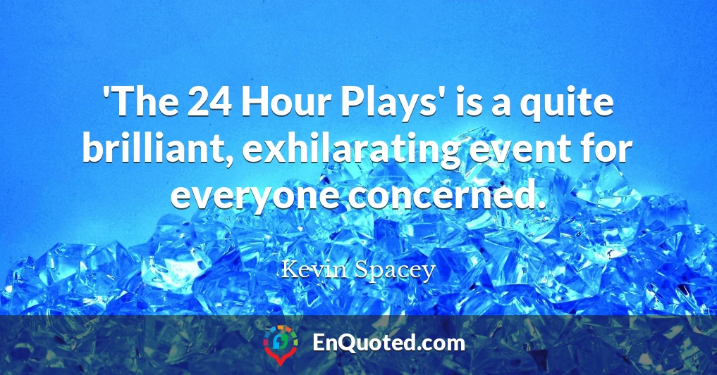 'The 24 Hour Plays' is a quite brilliant, exhilarating event for everyone concerned.