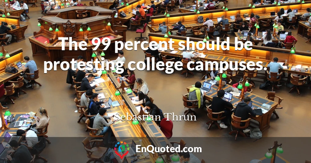 The 99 percent should be protesting college campuses.