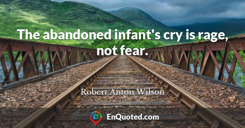 The abandoned infant's cry is rage, not fear.