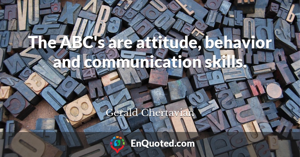 The ABC's are attitude, behavior and communication skills.