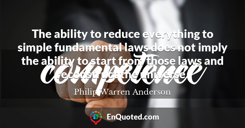 The ability to reduce everything to simple fundamental laws does not imply the ability to start from those laws and reconstruct the universe.