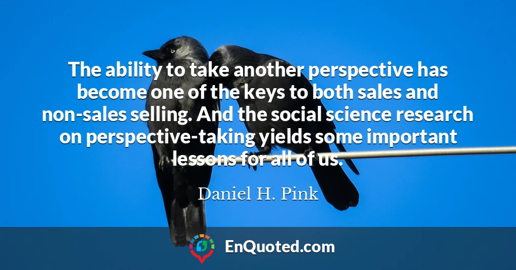 The ability to take another perspective has become one of the keys to both sales and non-sales selling. And the social science research on perspective-taking yields some important lessons for all of us.