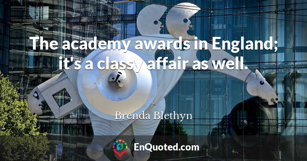 The academy awards in England; it's a classy affair as well.