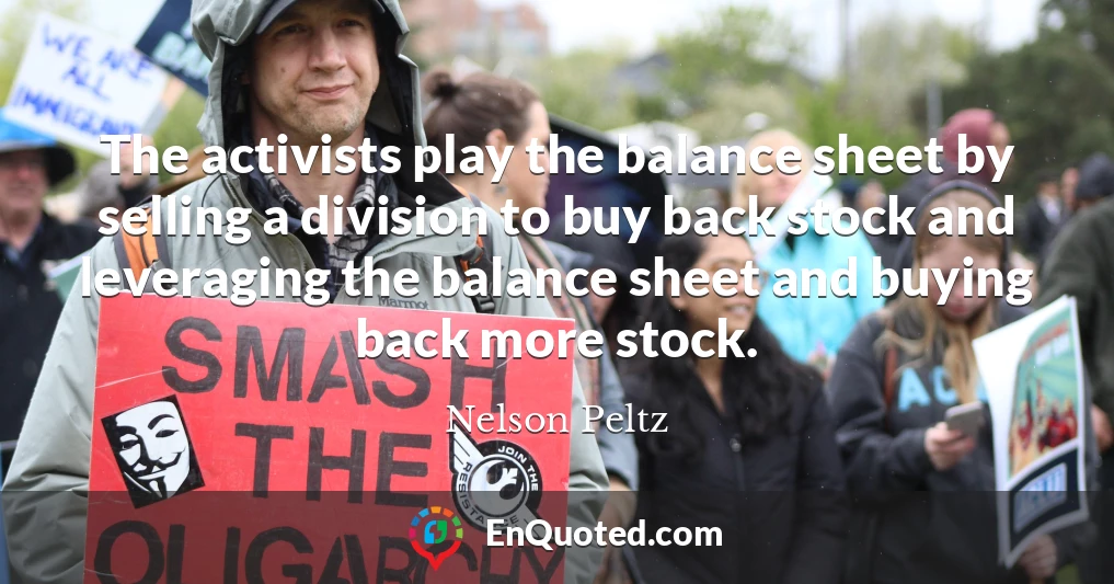 The activists play the balance sheet by selling a division to buy back stock and leveraging the balance sheet and buying back more stock.