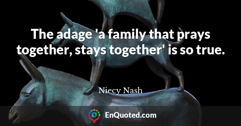 The adage 'a family that prays together, stays together' is so true.