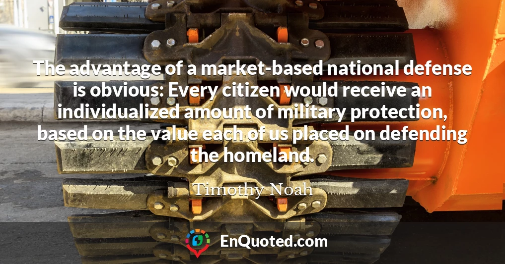 The advantage of a market-based national defense is obvious: Every citizen would receive an individualized amount of military protection, based on the value each of us placed on defending the homeland.