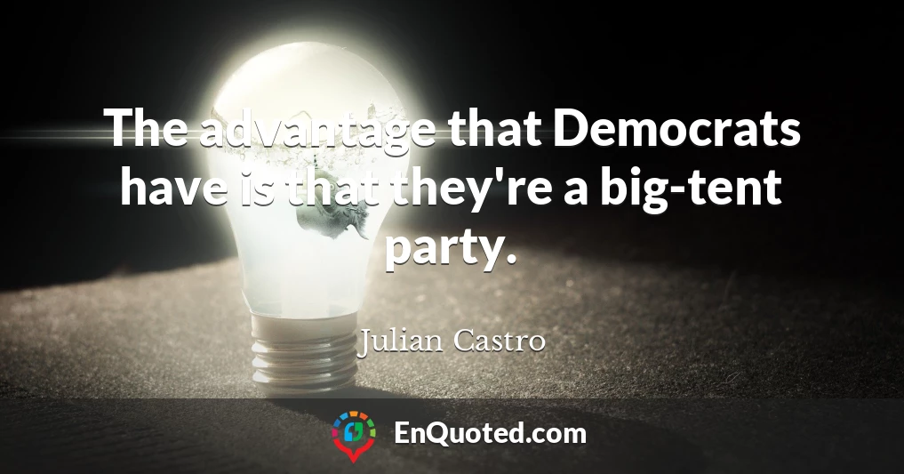 The advantage that Democrats have is that they're a big-tent party.