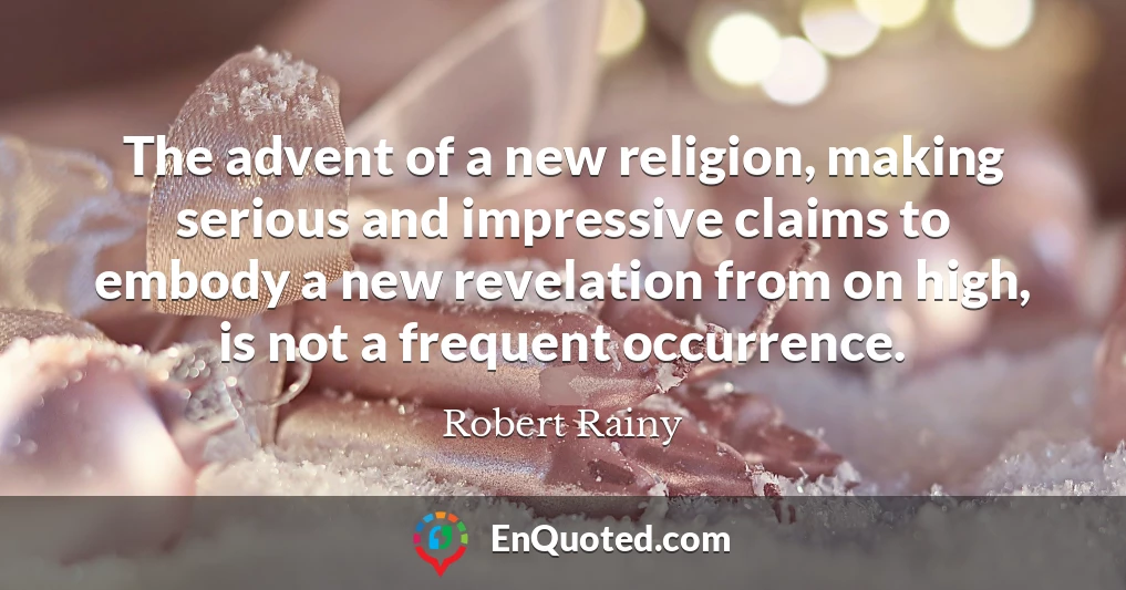 The advent of a new religion, making serious and impressive claims to embody a new revelation from on high, is not a frequent occurrence.