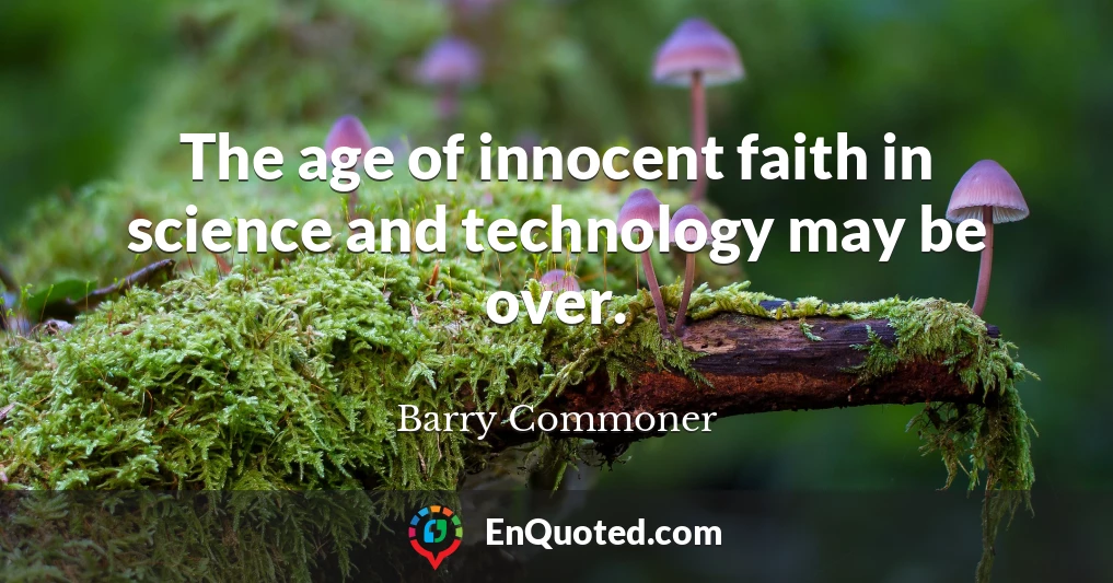 The age of innocent faith in science and technology may be over.