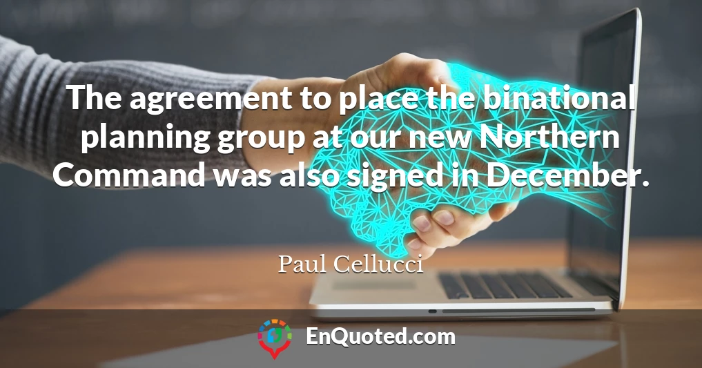 The agreement to place the binational planning group at our new Northern Command was also signed in December.