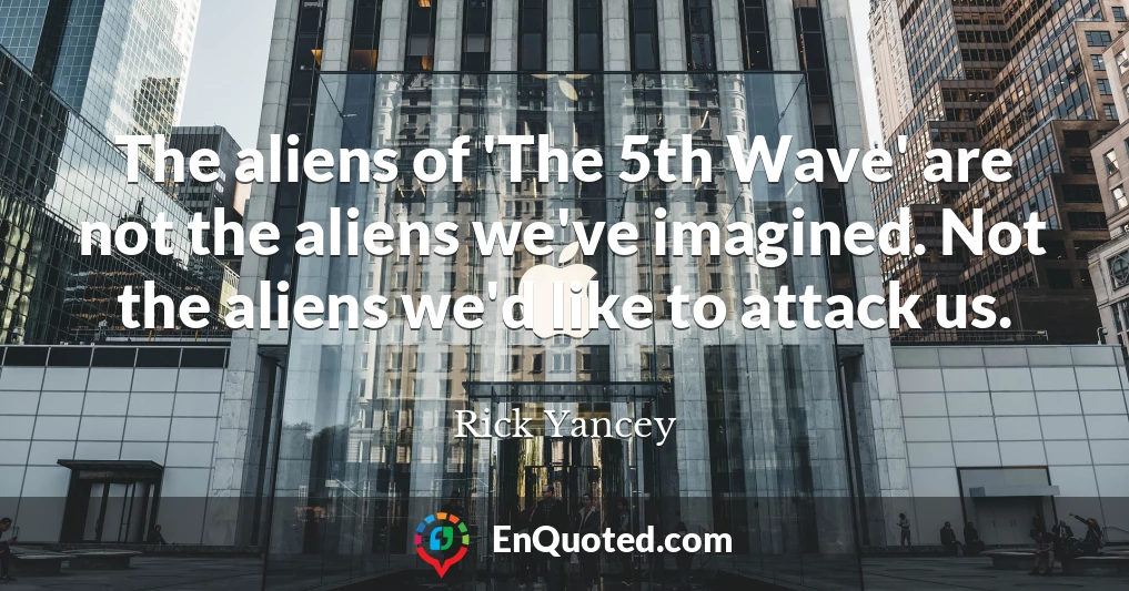 The aliens of 'The 5th Wave' are not the aliens we've imagined. Not the aliens we'd like to attack us.