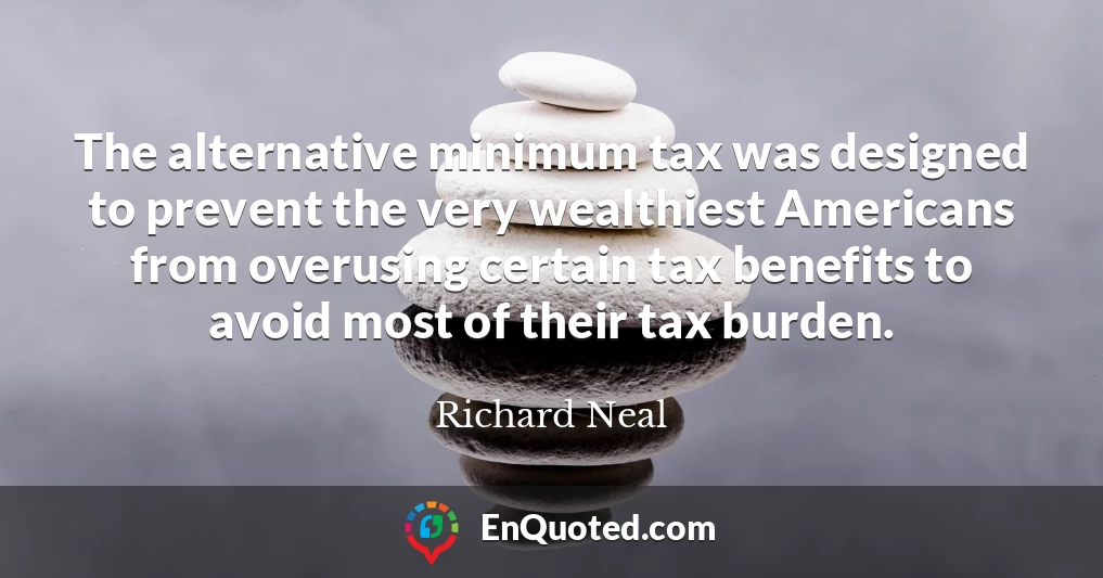 The alternative minimum tax was designed to prevent the very wealthiest Americans from overusing certain tax benefits to avoid most of their tax burden.