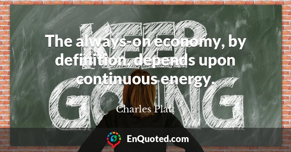 The always-on economy, by definition, depends upon continuous energy.