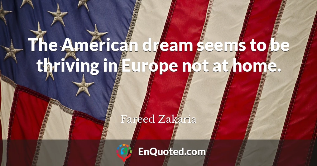 The American dream seems to be thriving in Europe not at home.