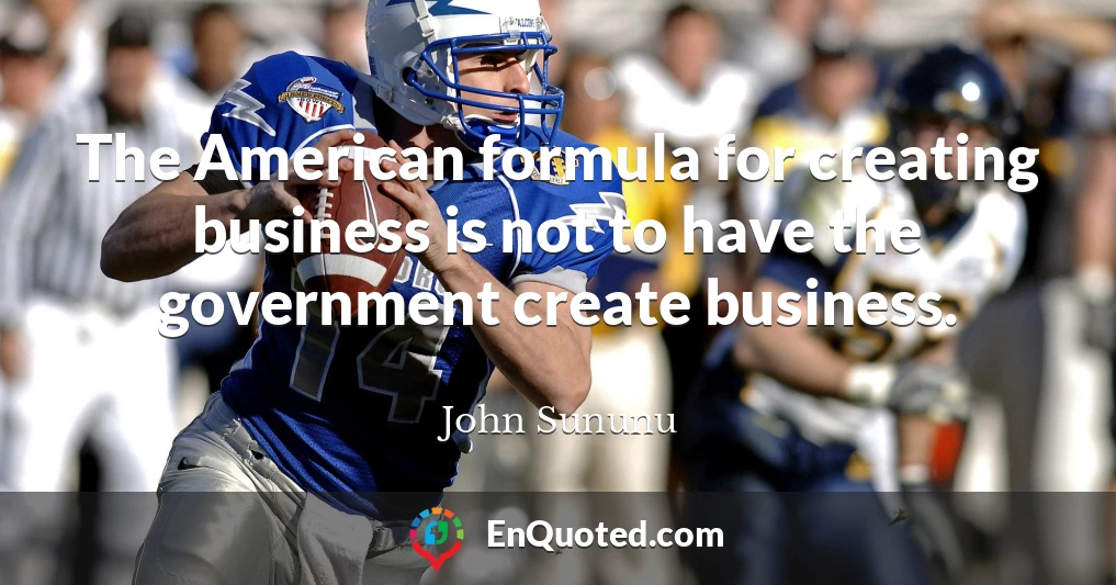 The American formula for creating business is not to have the government create business.
