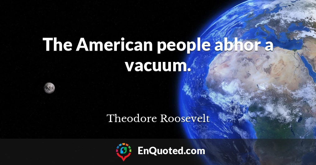 The American people abhor a vacuum.