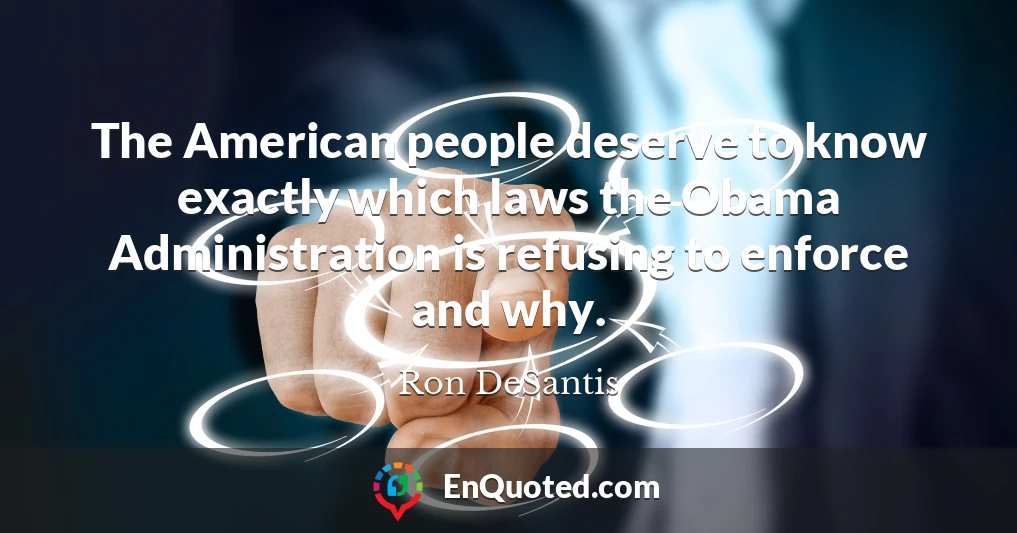 The American people deserve to know exactly which laws the Obama Administration is refusing to enforce and why.