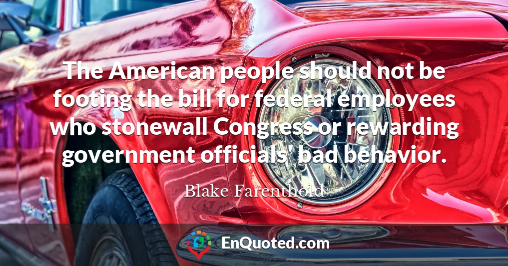 The American people should not be footing the bill for federal employees who stonewall Congress or rewarding government officials' bad behavior.
