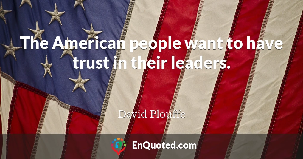 The American people want to have trust in their leaders.