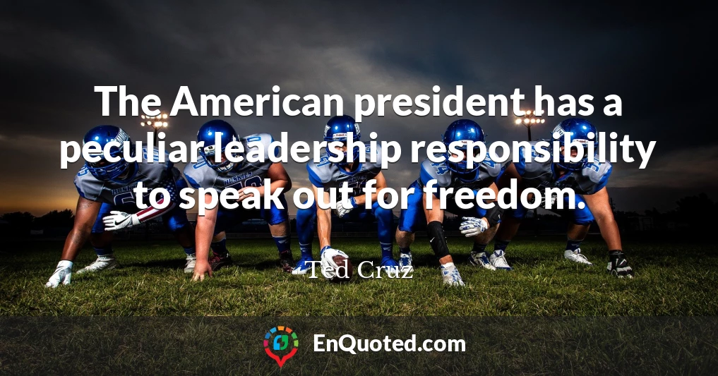 The American president has a peculiar leadership responsibility to speak out for freedom.