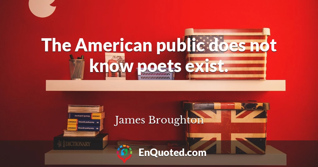 The American public does not know poets exist.
