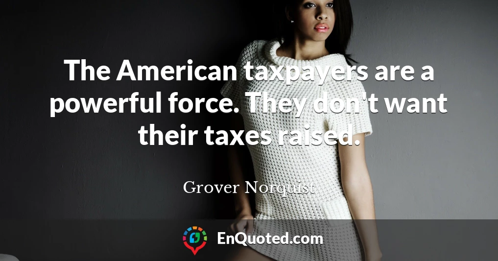 The American taxpayers are a powerful force. They don't want their taxes raised.