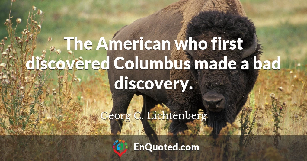 The American who first discovered Columbus made a bad discovery.