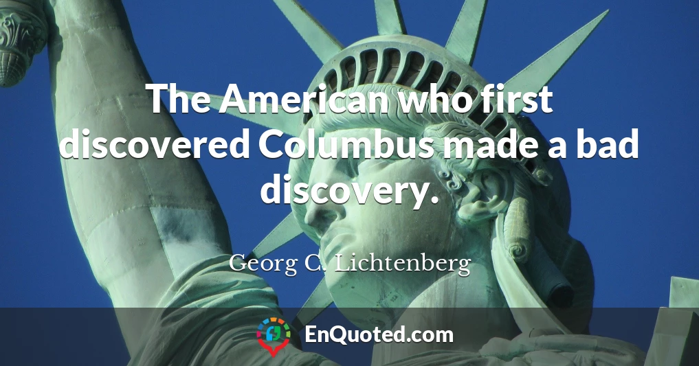 The American who first discovered Columbus made a bad discovery.