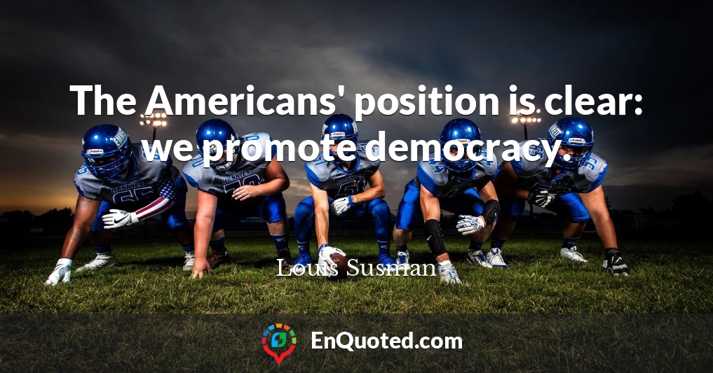 The Americans' position is clear: we promote democracy.