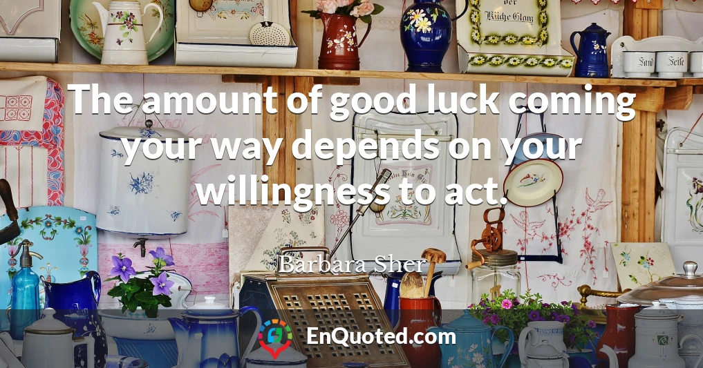 The amount of good luck coming your way depends on your willingness to act.