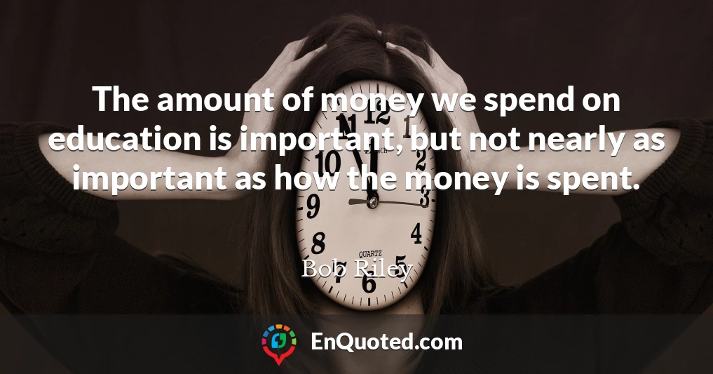 The amount of money we spend on education is important, but not nearly as important as how the money is spent.