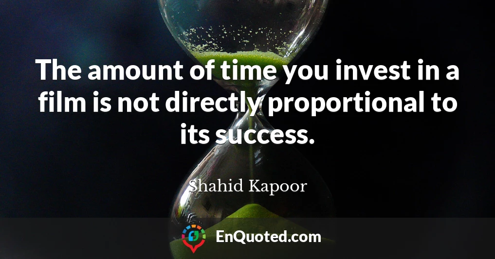 The amount of time you invest in a film is not directly proportional to its success.