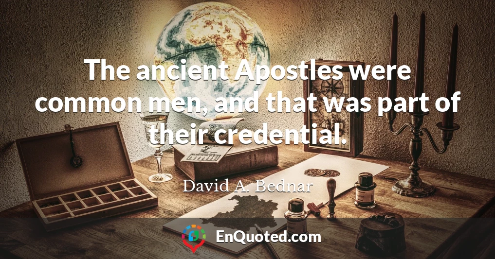 The ancient Apostles were common men, and that was part of their credential.