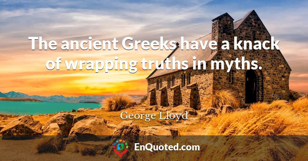 The ancient Greeks have a knack of wrapping truths in myths.