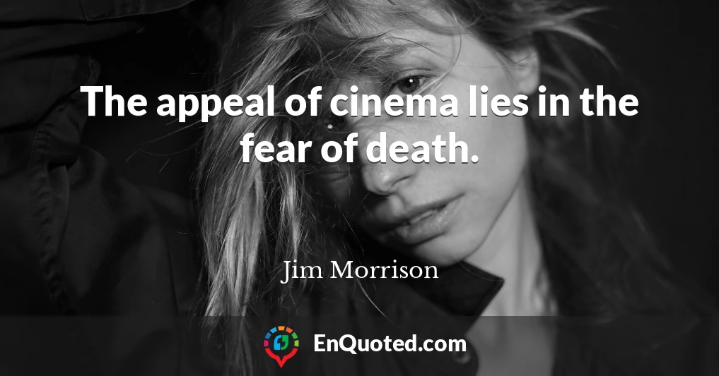 The appeal of cinema lies in the fear of death.